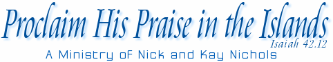 Proclaim His Praise in the Islands - Isaiah 42:12 - A ministry of Nick and Kay Nichols